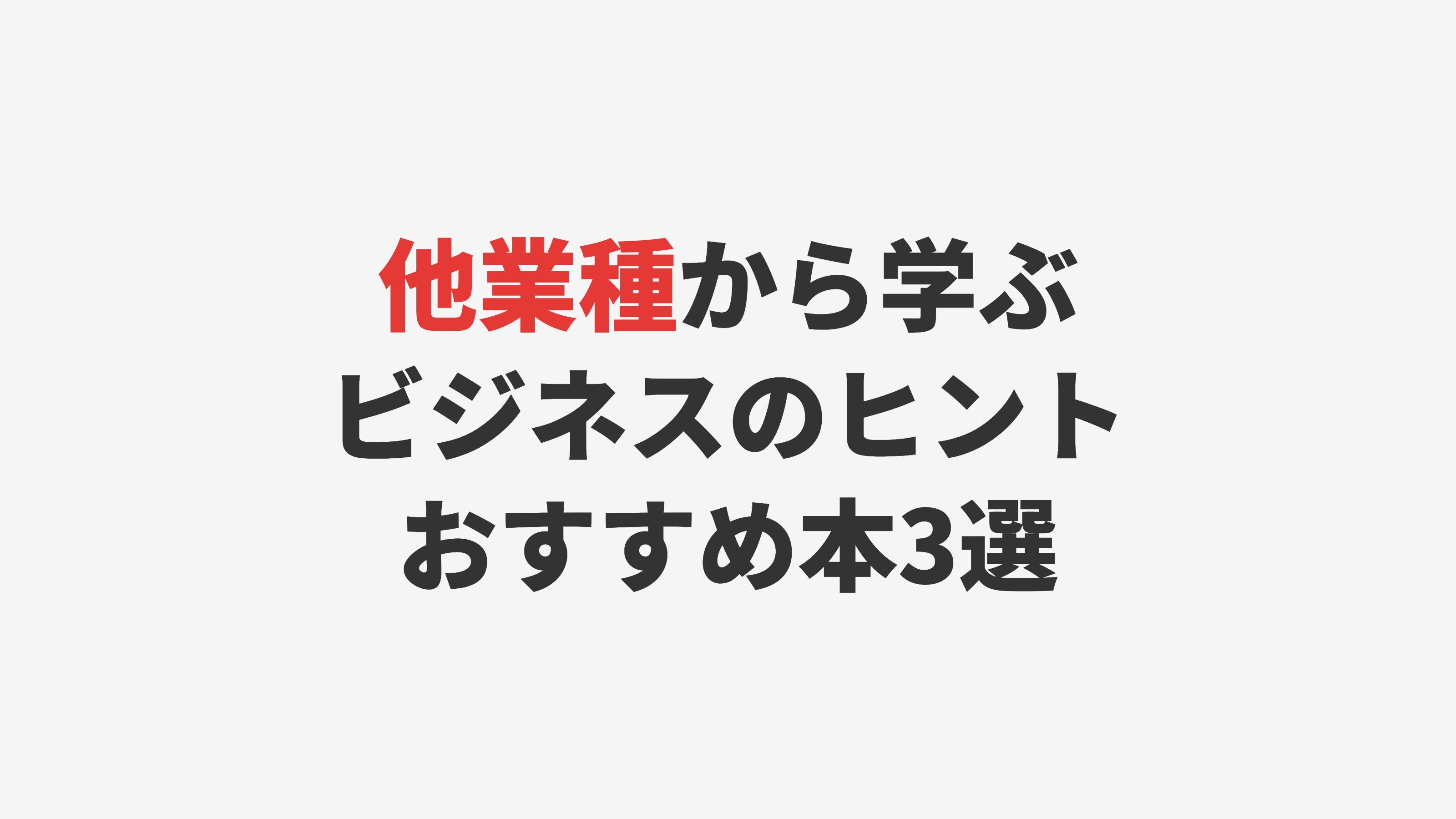 他業種からビジネスを学ぶ！視野が広がるおすすめ本3選