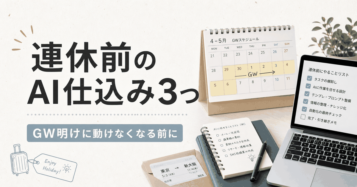 連休前にやっておくAI仕込み3つ｜GW明けに自分が動けなくなる前に分身を組んでおいた話