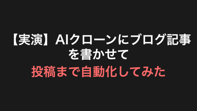 【実演】AIクローンにブログ記事を書かせて投稿まで自動化してみた