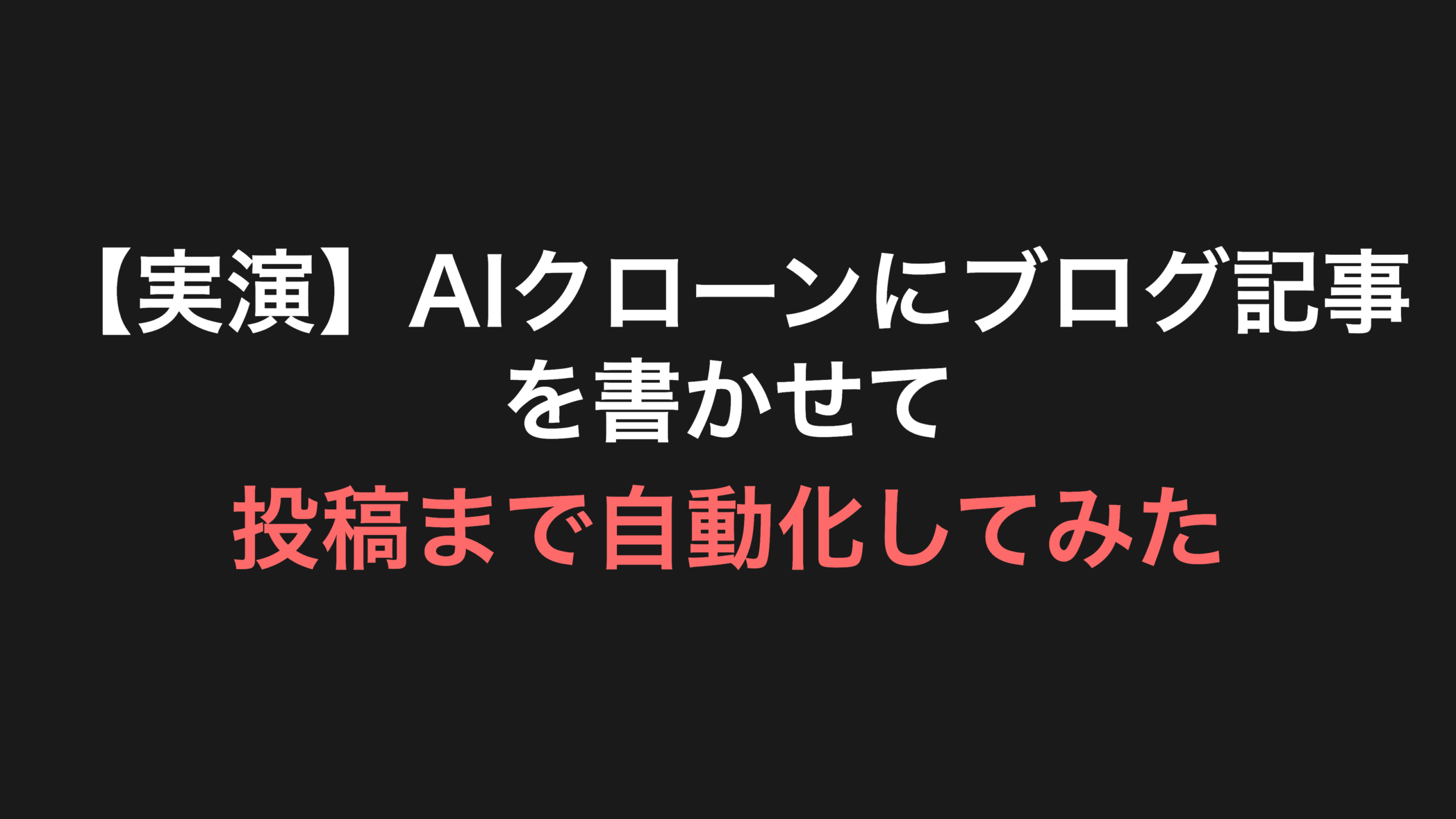 【実演】AIクローンにブログ記事を書かせて投稿まで自動化してみた