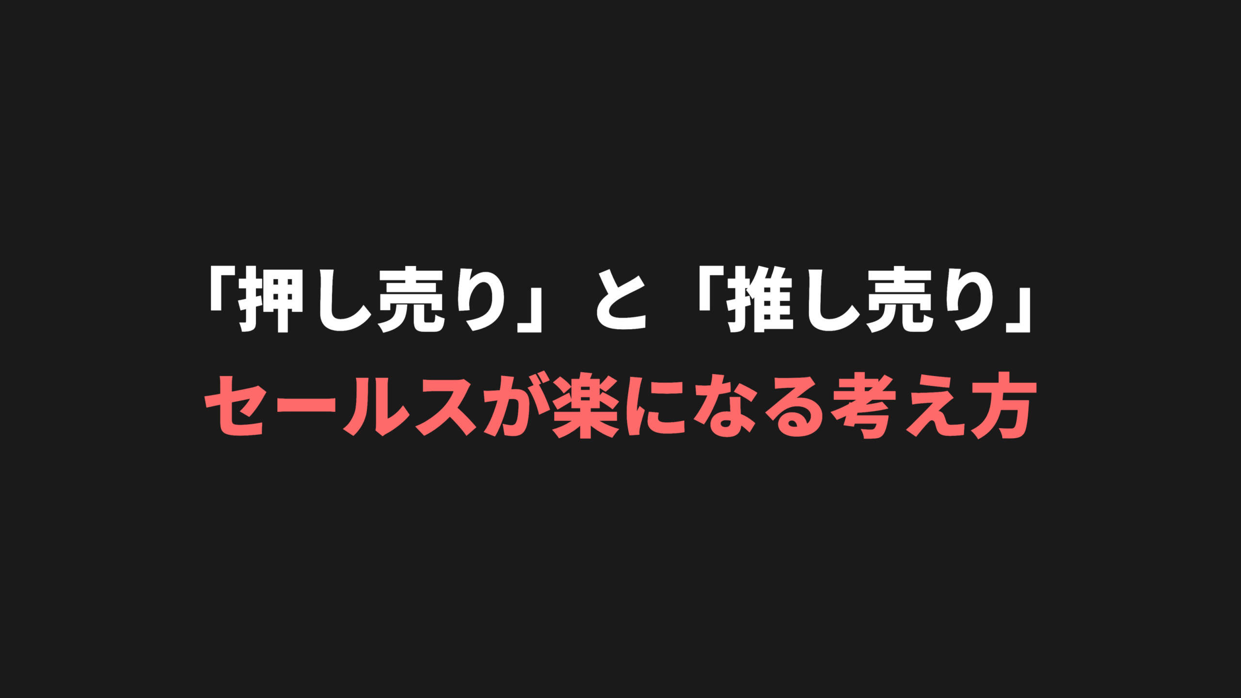 「押し売り」と「推し売り」の違いとは？セールスが楽になる考え方