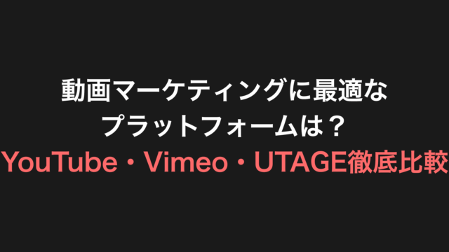 動画マーケティングに最適なプラットフォームは？ YouTube・Vimeo・UTAGE徹底比較