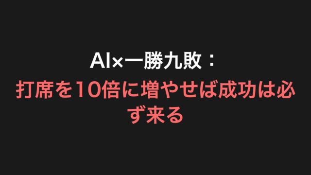 AI×一勝九敗：打席を10倍に増やせば成功は必ず来る