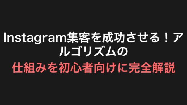 Instagram集客を成功させる！アルゴリズムの仕組みを初心者向けに完全解説
